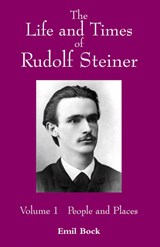The Life and Times of Rudolf Steiner, Volume 1
