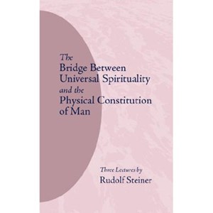The Bridge Between Universal Spirituality and the Physical and the Physical Constitution of Man